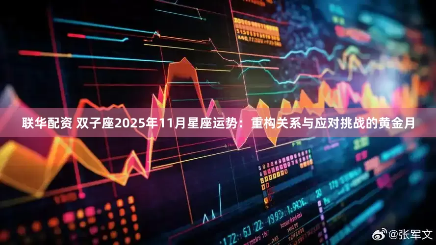 联华配资 双子座2025年11月星座运势：重构关系与应对挑战的黄金月